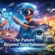 How Tech Giants Envision Future Beyond Smartphones